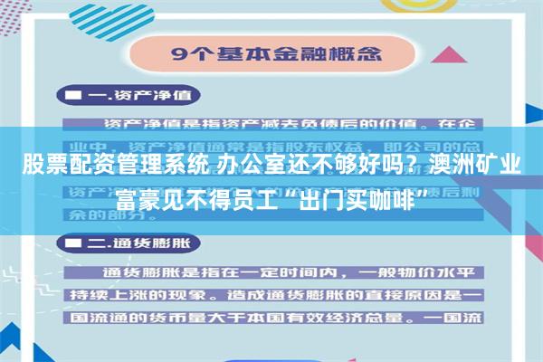 股票配资管理系统 办公室还不够好吗？澳洲矿业富豪见不得员工“出门买咖啡”